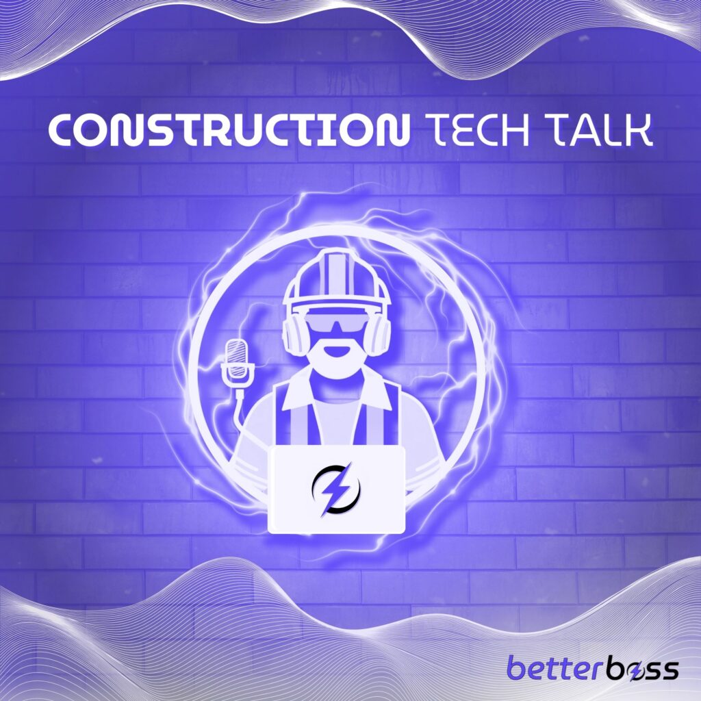 Construction Tech Talk - Construction Podcast, Contractor Podcast - Hosted by Nick Peret & Better Boss